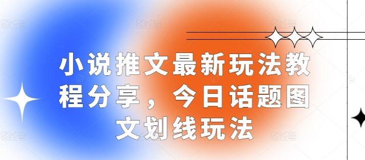 小说推文最新玩法教程分享，今日话题图文划线玩法-苍穹网创