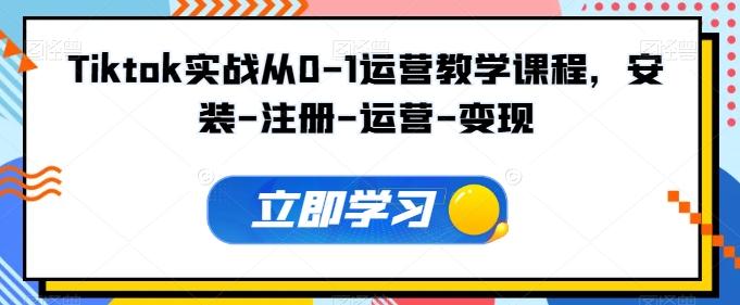 Tiktok实战从0-1运营教学课程，安装-注册-运营-变现-苍穹网创