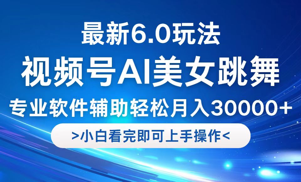 视频号最新6.0玩法，当天起号小白也能轻松月入30000+-苍穹网创