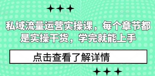 私域流量运营实操课，每个章节都是实操干货，学完就能上手-苍穹网创