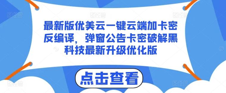 最新版优美云一键云端加卡密反编译，弹窗公告卡密破解黑科技最新升级优化版【揭秘】-苍穹网创