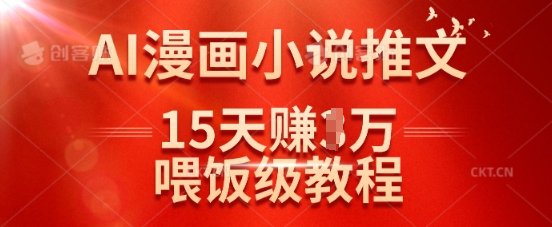 在抖音做AI漫画小说推文，15天挣了1w，喂饭级教程来了-苍穹网创