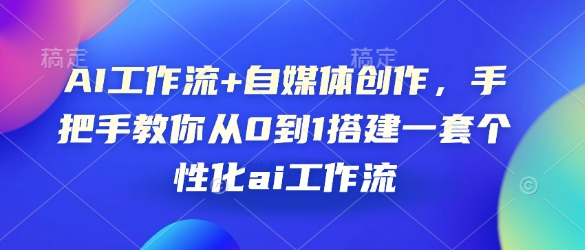 AI工作流+自媒体创作，手把手教你从0到1搭建一套个性化ai工作流-苍穹网创