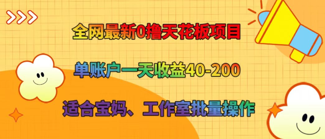 全网最新0撸天花板项目 单账户一天收益40-200 适合宝妈、工作室批量操作-苍穹网创