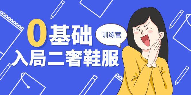 0基础入局-二奢 鞋服训练营，十二年 奢侈品 创业导师分享(20节课-苍穹网创