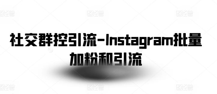 社交群控引流-Instagram批量加粉和引流-苍穹网创