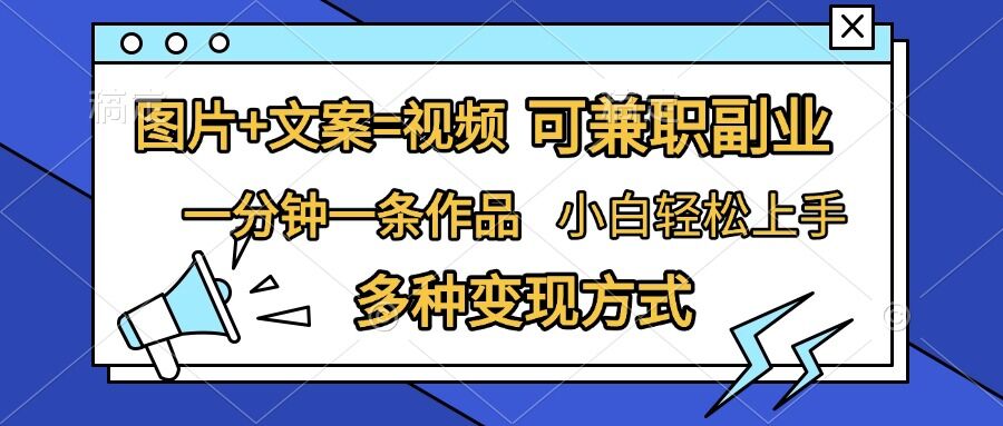 图片+文案=视频，精准暴力引流，可兼职副业，一分钟一条作品，小白轻松上手，多种变现方式-苍穹网创