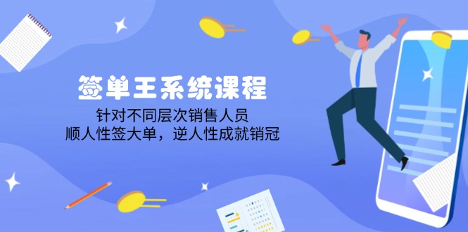 签单王系统课程，针对不同层次销售人员，顺人性签大单，逆人性成就销冠-苍穹网创