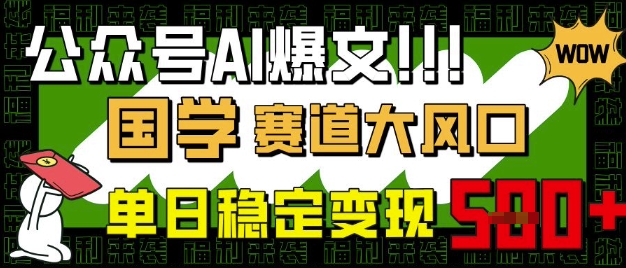 公众号AI爆文，国学赛道大风口，小白轻松上手，单日稳定变现5张-苍穹网创