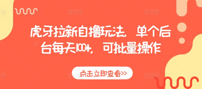 虎牙拉新自撸玩法，单个后台每天100+，可批量操作-苍穹网创