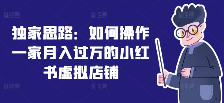 独家思路：如何操作一家月入过万的小红书虚拟店铺-苍穹网创