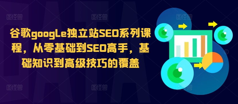 谷歌google独立站SEO系列课程，从零基础到SEO高手，基础知识到高级技巧的覆盖-苍穹网创
