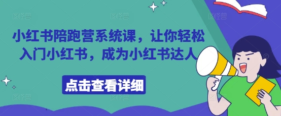 小红书陪跑营系统课，让你轻松入门小红书，成为小红书达人-苍穹网创