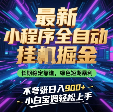 最新小程序全自动挂G掘金，长期稳定靠谱，绿色短期暴利不夸张日入9张，小白宝妈轻松上手【揭秘】-苍穹网创