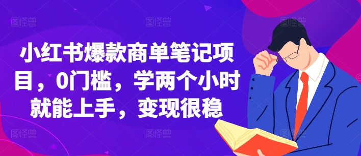 小红书爆款商单笔记项目，0门槛，学两个小时就能上手，变现很稳-苍穹网创