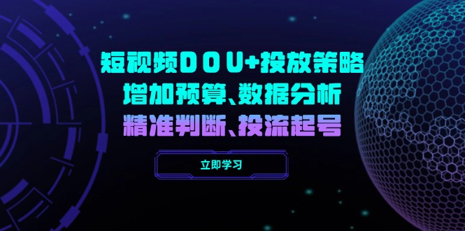 短视频DOU+投放策略，增加预算、数据分析、精准判断，投流起号-苍穹网创