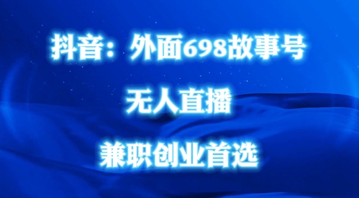 外面698的抖音民间故事号无人直播，全民都可操作，不需要直人出镜【揭秘】-苍穹网创