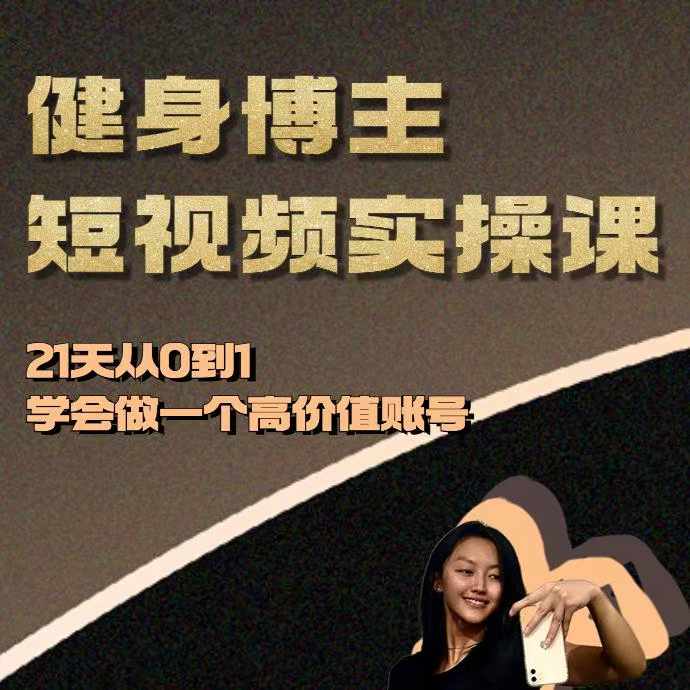 健身博主短视频实操课——21天从0到1学会做一个高价值账号-苍穹网创