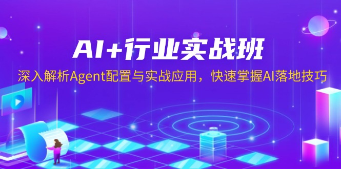 AI+行业实战班，深入解析Agent配置与实战应用，快速掌握AI落地技巧-苍穹网创