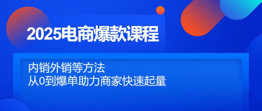2025电商爆款课程，内销外销等方法，从0到爆单助力商家快速起量-苍穹网创