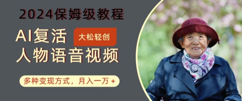 AI复活人物讲话视频：2024保姆级教程，多种变现方式，月入一万+【揭秘】-苍穹网创