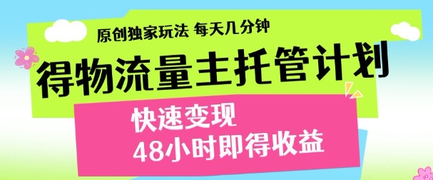 最新得物流量主计划，独家原创玩法，每天几分钟，快速变现，三至五天出收益【揭秘】-苍穹网创