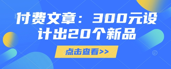 付费文章：300元设计出20个新品-苍穹网创