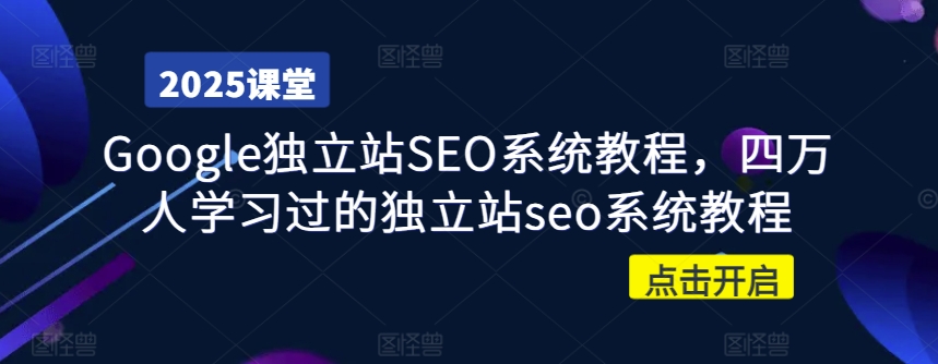 Google独立站SEO系统教程，四万人学习过的独立站seo系统教程-苍穹网创