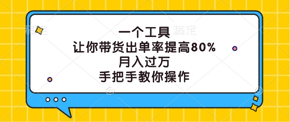 一个工具，让你带货出单率提高80%，月入过万，手把手教你操作-苍穹网创