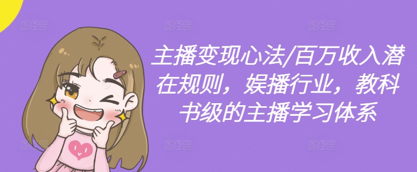主播变现心法/百万收入潜在规则，娱播行业，教科书级的主播学习体系-苍穹网创