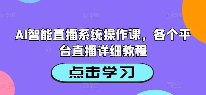 AI智能直播系统操作课，各个平台直播详细教程-苍穹网创