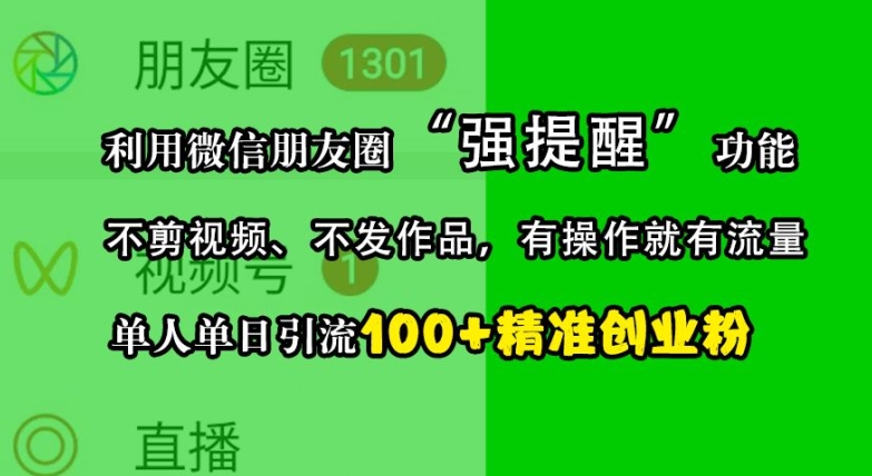 利用微信朋友圈“强提醒”功能，引流精准创业粉，不剪视频、不发作品，单人单日引流100+创业粉-苍穹网创