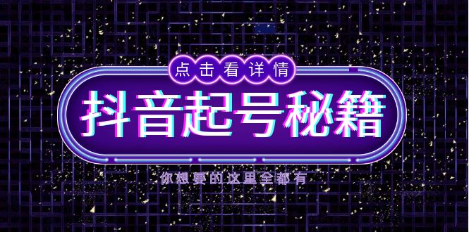 抖音起号秘籍，掌握抖音算法与鱼塘玩法，快速获取流量，打造爆款直播间-苍穹网创