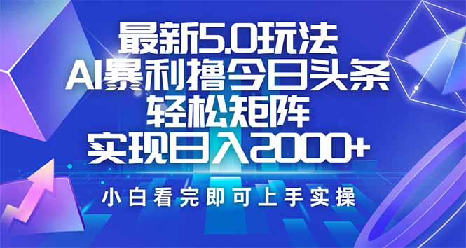 今日头条最新5.0玩法，思路简单，复制粘贴，轻松实现矩阵日入2000+-苍穹网创