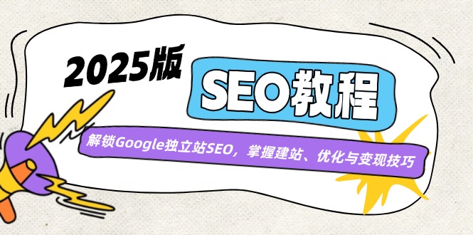 2025版SEO教程：解锁Google独立站SEO，掌握建站、优化与变现技巧-苍穹网创