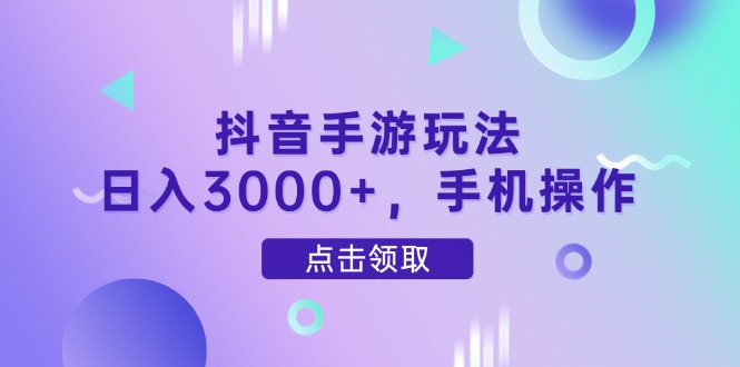 抖音手游玩法，日入3000+，手机操作-苍穹网创