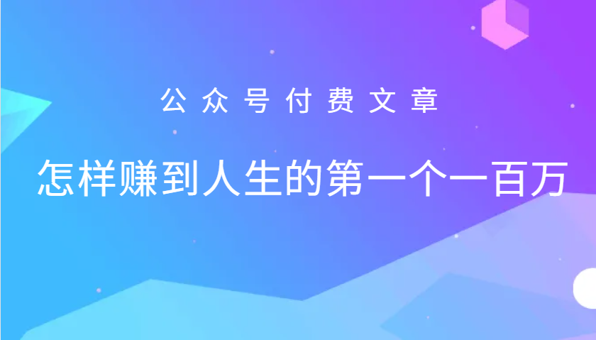 某公众号付费文章：怎么样才能赚到人生的第一个一百万-苍穹网创