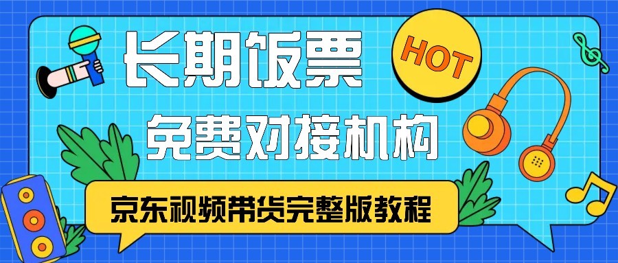 京东视频带货完整版教程，长期饭票、免费对接机构-苍穹网创