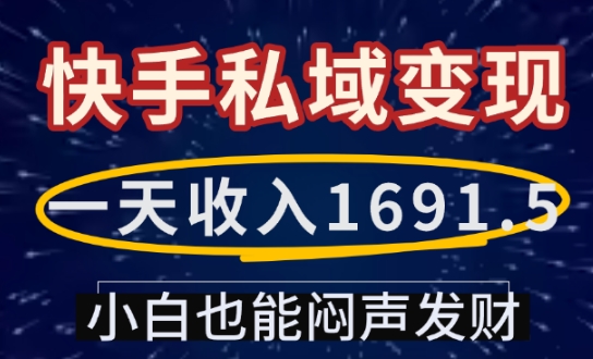 一天收入1691.5，快手私域变现，小白也能闷声发财-苍穹网创