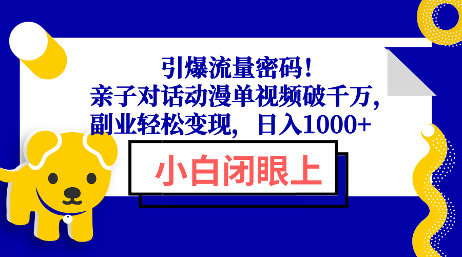 引爆流量密码！亲子对话动漫单视频破千万，副业轻松变现，日入1000+-苍穹网创