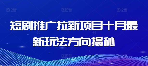 短剧推广拉新项目十月最新玩法方向揭秘-苍穹网创