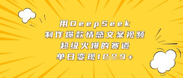 用DeepSeek制作爆款情感文案视频，超级火爆的赛道，单日变现数张-苍穹网创