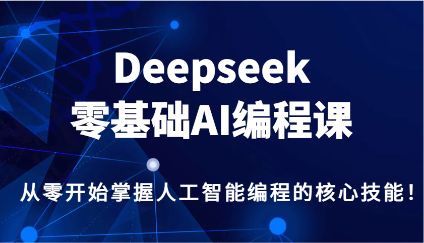 Deepseek零基础AI编程课，从零开始掌握人工智能编程的核心技能！-苍穹网创
