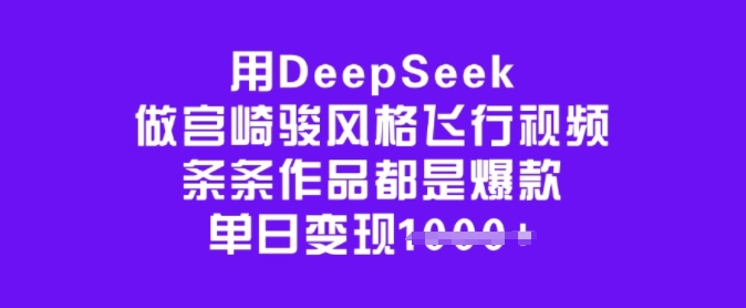 用DeepSeek做宫崎骏风格飞行视频，条条作品都是爆款，单日变现多张-苍穹网创