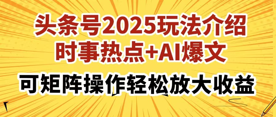头条号2025玩法介绍，时事热点+AI爆文，可矩阵操作轻松放大收益-苍穹网创