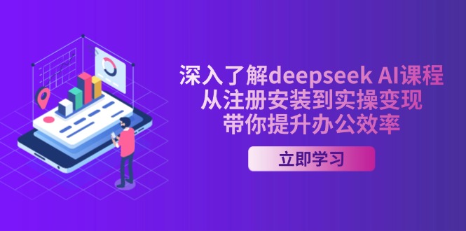 深入了解deepseek AI课程，从注册安装到实操变现，带你提升办公效率-苍穹网创