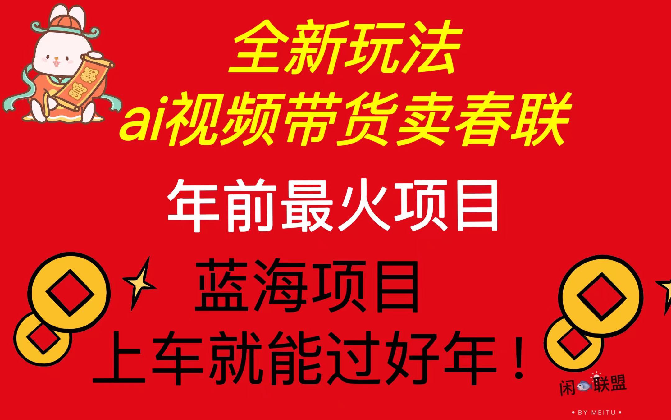 Ai视频带货卖春联全新简单无脑玩法，年前最火爆项目，爆单过好年-苍穹网创