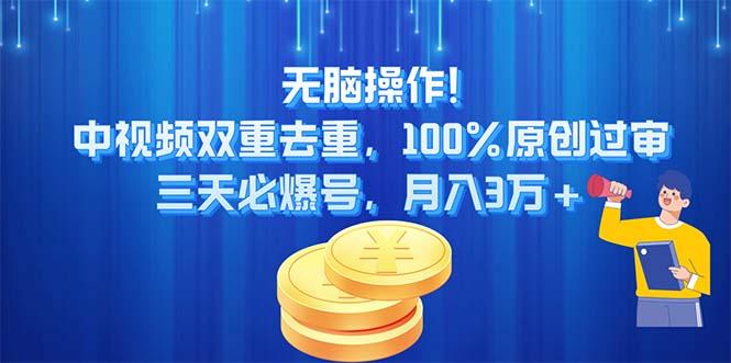 无脑操作!中视频双重去重，100%原创过审，三天必爆号，月入3万+-苍穹网创