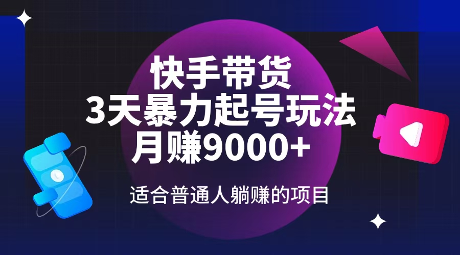 快手带货，3天起号暴力玩法，月赚9000+，适合普通人躺赚的项目-苍穹网创