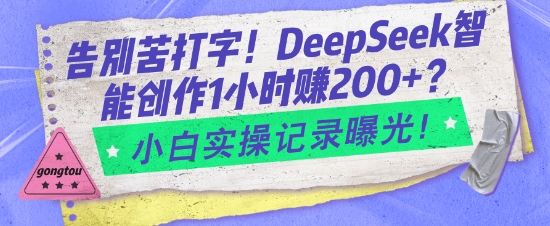 告别苦打字！DeepSeek智能创作1小时入2张？小白实操记录曝光-苍穹网创